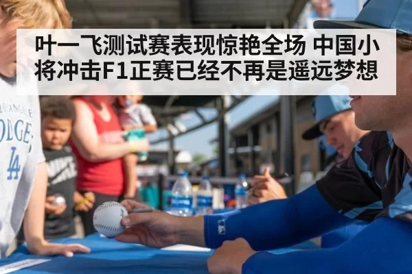 叶一飞测试赛表现惊艳全场 中国小将冲击F1正赛已经不再是遥远梦想